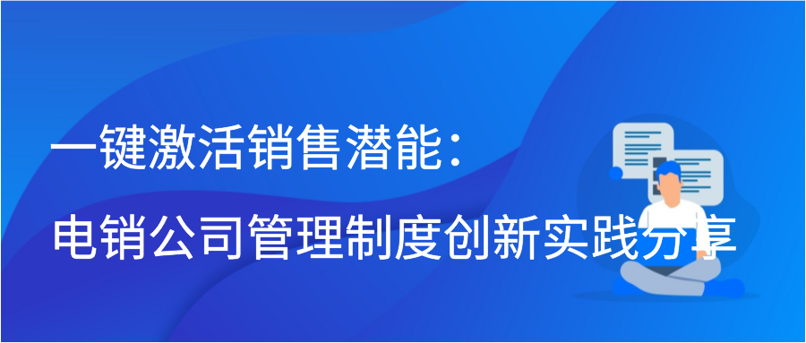 一键激活销售潜能：电销公司管理制度创新实践分享