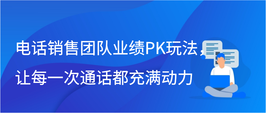 电话销售团队业绩PK玩法，让每一次通话都充满动力
