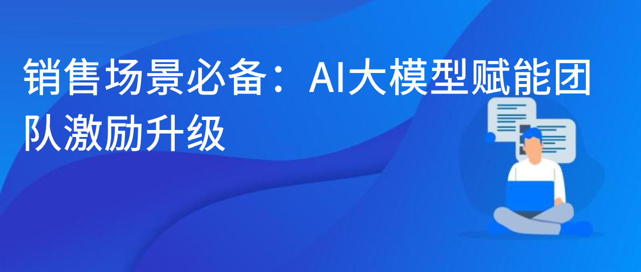 销售场景必备：AI大模型赋能团队激励升级