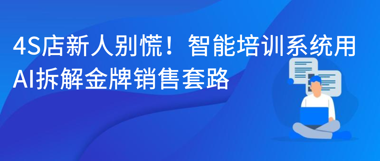 4S 店新人别慌！智能培训系统用 AI 拆解金牌销售套路