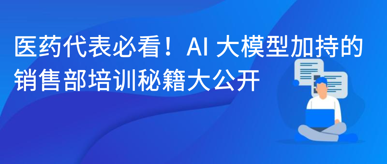 医药代表必看！AI 大模型加持的销售部培训秘籍大公开