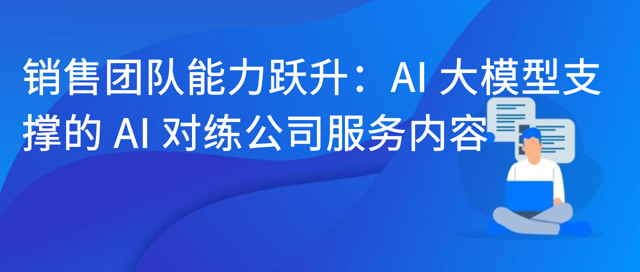 销售团队能力跃升：AI 大模型支撑的 AI 对练公司服务内容