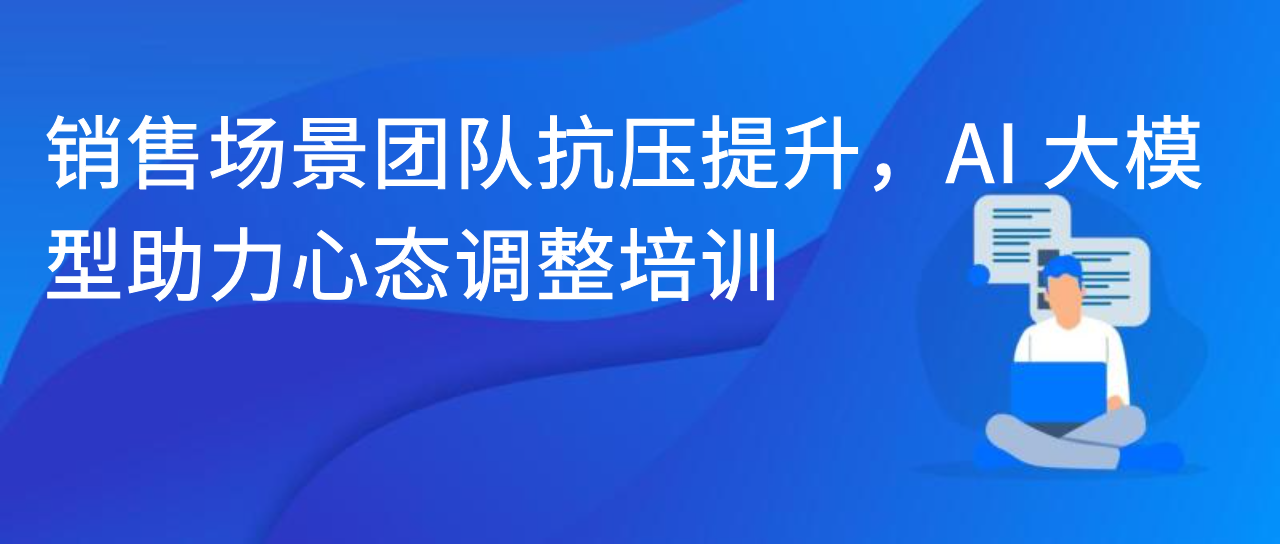 销售场景团队抗压提升，AI 大模型助力心态调整培训