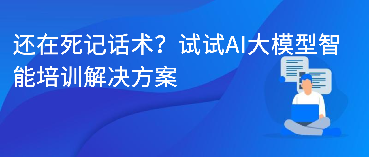 还在死记话术？试试AI大模型智能培训解决方案