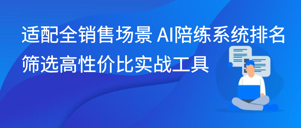适配全销售场景 AI陪练系统排名筛选高性价比实战工具