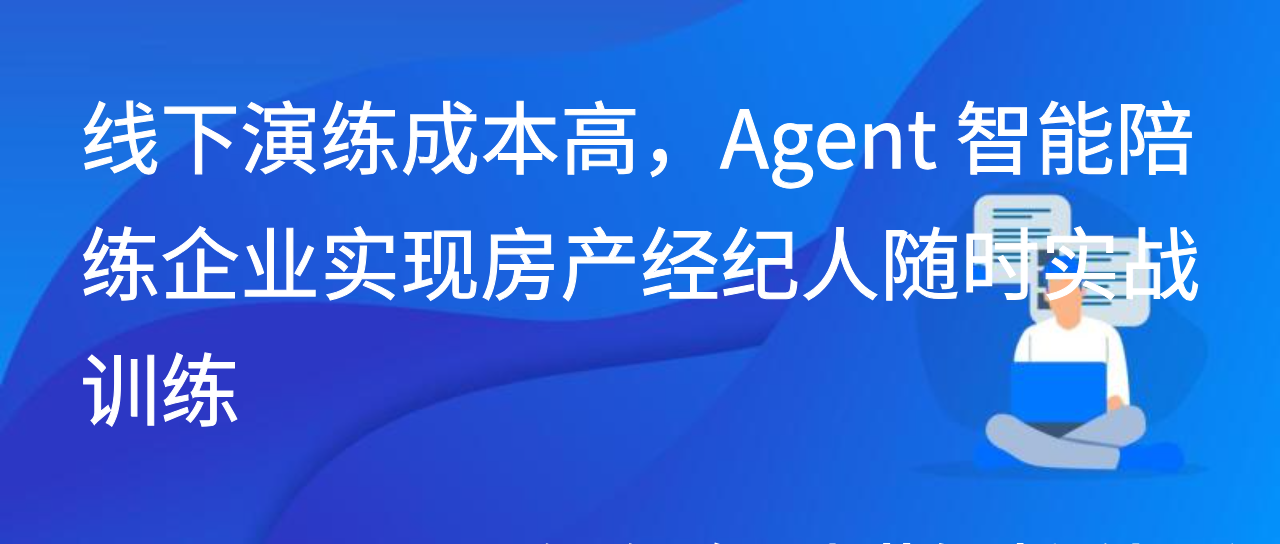 线下演练成本高，Agent 智能陪练企业实现房产经纪人随时实战训练