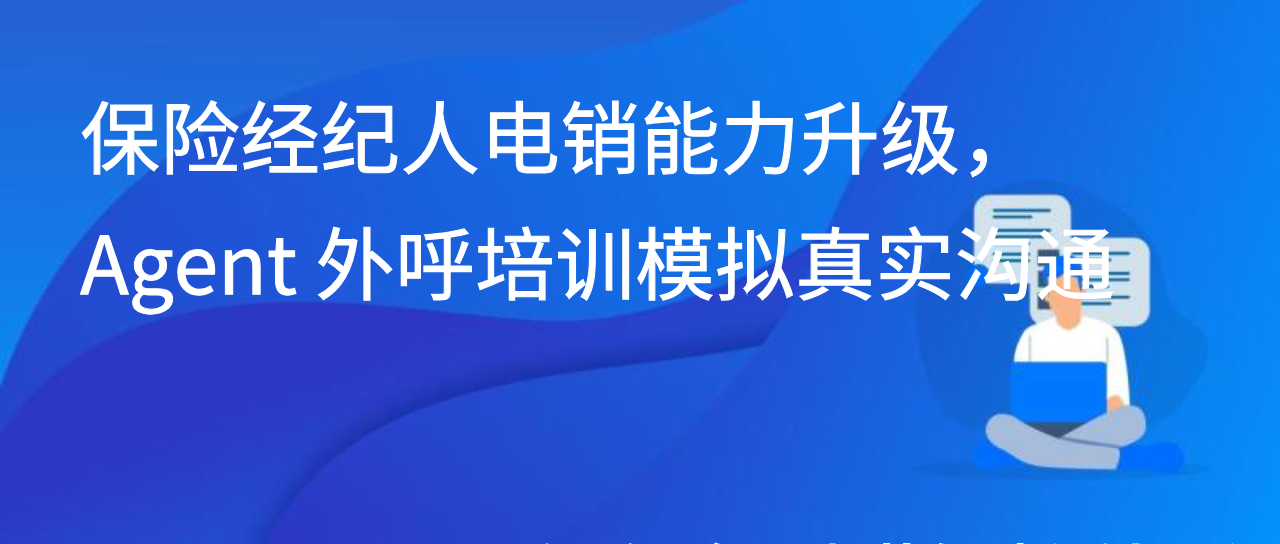 保险经纪人电销能力升级，Agent 外呼培训模拟真实沟通