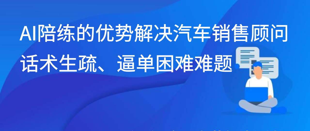 AI陪练的优势解决汽车销售顾问话术生疏、逼单困难难题